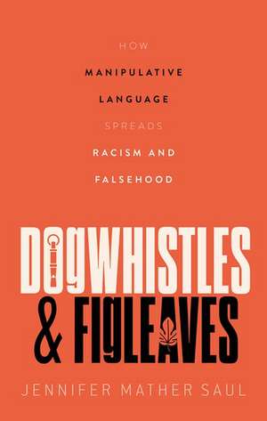 Dogwhistles and Figleaves: How Manipulative Language Spreads Racism and Falsehood de Jennifer Mather Saul