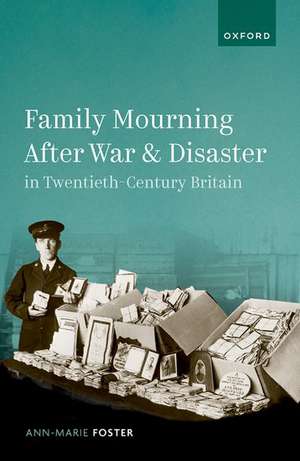 Family Mourning After War and Disaster in Twentieth-Century Britain de Ann-Marie Foster