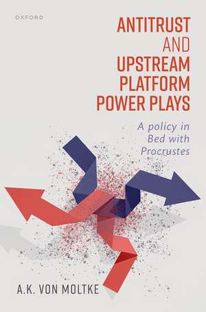 Antitrust and Upstream Platform Power Plays: A Policy in Bed with Procrustes de A.K. von Moltke