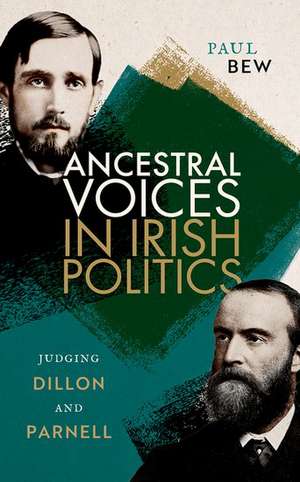 Ancestral Voices in Irish Politics: Judging Dillon and Parnell de Paul Bew