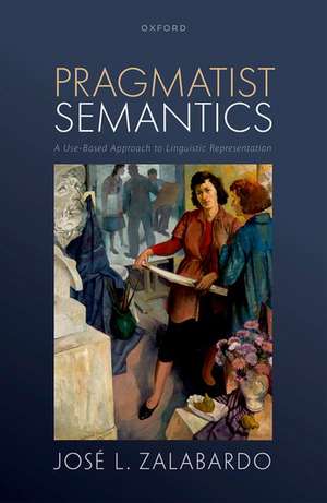 Pragmatist Semantics: A Use-Based Approach to Linguistic Representation de José L. Zalabardo