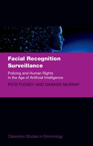 Facial Recognition Surveillance: Policing and Human Rights in the Age of Artificial Intelligence de Pete Fussey