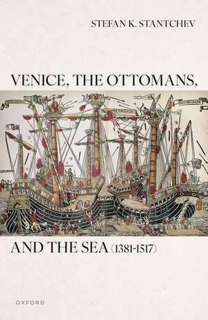 Venice, the Ottomans, and the Sea (1381–1517) de Stefan K. Stantchev