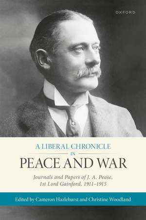 A Liberal Chronicle in Peace and War: Journals and Papers of J. A. Pease, 1st Lord Gainford, 1911-1915 de Cameron Hazlehurst