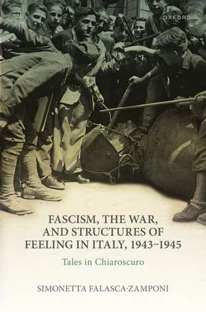 Fascism, the War, and Structures of Feeling in Italy, 1943-1945: Tales in Chiaroscuro de Simonetta Falasca-Zamponi