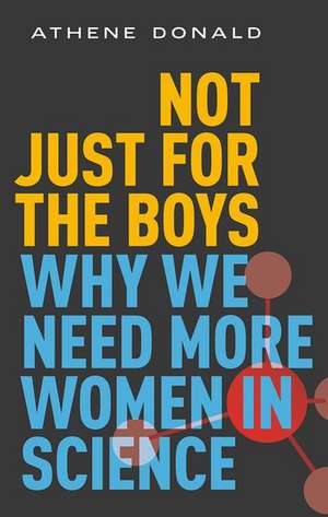 Not Just for the Boys: Why We Need More Women in Science de Athene Donald