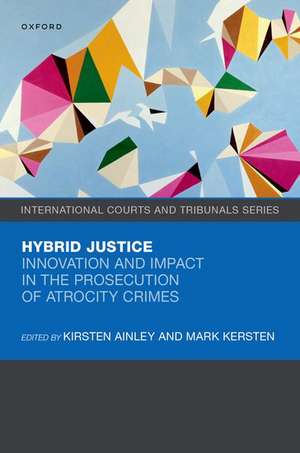 Hybrid Justice: Innovation and Impact in the Prosecution of Atrocity Crimes de Kirsten Ainley