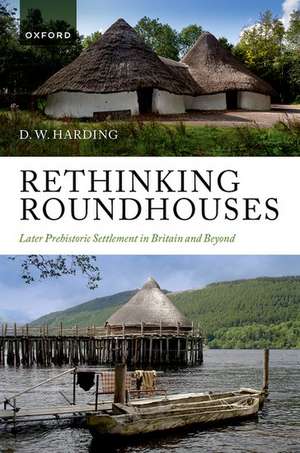 Rethinking Roundhouses: Later Prehistoric Settlement in Britain and Beyond de D. W. Harding