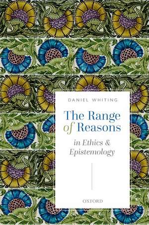 The Range of Reasons: in Ethics and Epistemology de Daniel Whiting