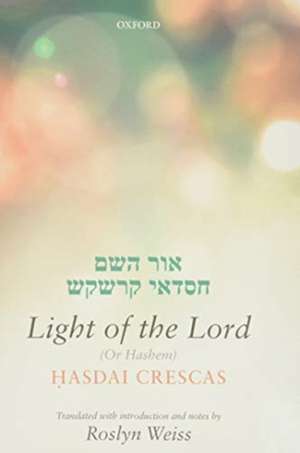 Crescas: Light of the Lord (Or Hashem): Translated with introduction and notes de Roslyn Weiss