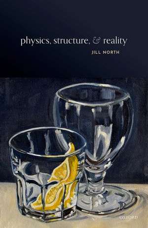 Physics, Structure, and Reality de Jill North