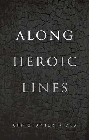 Along Heroic Lines de Christopher Ricks