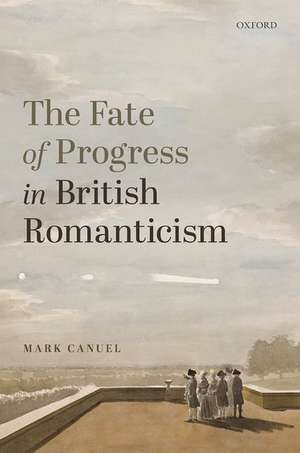 The Fate of Progress in British Romanticism de Mark Canuel