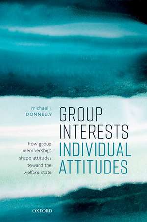 Group Interests, Individual Attitudes: How Group Memberships Shape Attitudes Towards the Welfare State de Michael J Donnelly