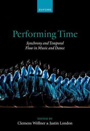 Performing Time: Synchrony and Temporal Flow in Music and Dance de Clemens Wöllner