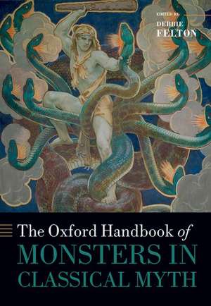 The Oxford Handbook of Monsters in Classical Myth de Debbie Felton