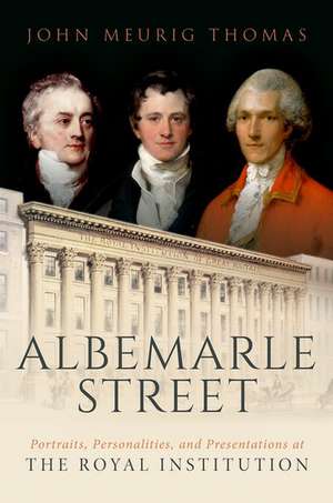 Albemarle Street: Portraits, Personalities and Presentations at The Royal Institution de John Meurig Thomas