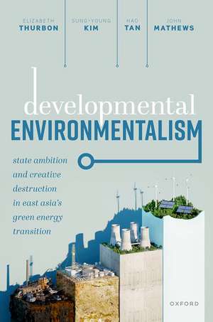 Developmental Environmentalism: State Ambition and Creative Destruction in East Asia’s Green Energy Transition de Elizabeth Thurbon