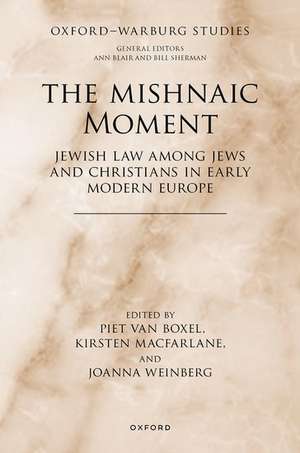 The Mishnaic Moment: Jewish Law among Jews and Christians in Early Modern Europe de Piet van Boxel