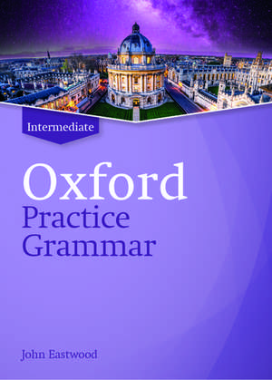 Oxford Practice Grammar: Intermediate: without Key: The right balance of English grammar explanation and practice for your language level de John Eastwood