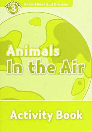 Oxford Read and Discover: Level 3: Animals in the Air Activity Book