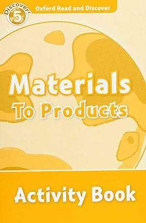 Oxford Read and Discover: Level 5: Materials to Products Activity Book