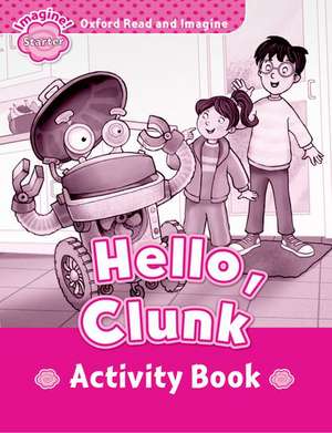 Oxford Read and Imagine: Starter:: Hello, Clunk activity book de Paul Shipton