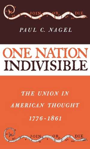 One Nation Indivisible: The Union in American Thought 1776-1861 de Paul C. Nagel