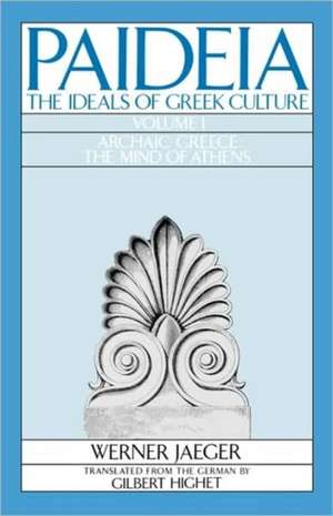 Paideia: The Ideals of Greek Culture: Volume I. Archaic Greece: The Mind of Athens de Werner Jaeger