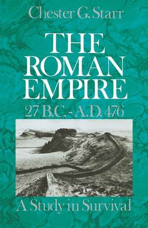 The Roman Empire, 27 B.C.-A.D. 476: A Study in Survival de Chester G. Starr