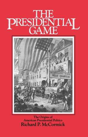 The Presidential Game: The Origins of American Presidential Politics de Richard P. McCormick