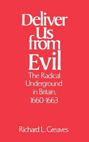 Deliver Us from Evil: The Radical Underground in Britain, 1660-1663 de Richard L. Greaves