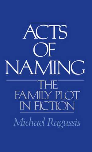 Acts of Naming: The Family Plot in Fiction de Michael Ragussis