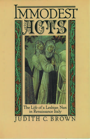 Immodest Acts: The Life of a Lesbian Nun in Renaissance Italy de Judith C. Brown