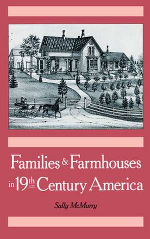 Families and Farmhouses in Nineteenth-Century America: Vernacular Design and Social Change de Sally McMurry