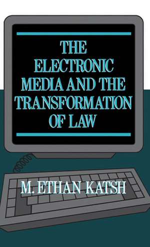 The Electronic Media and the Transformation of Law de M. Ethan Katsh