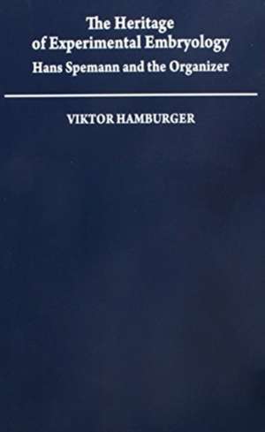 The Heritage of Experimental Embryology: Hans Spemann and the Organizer de Viktor Hamburger