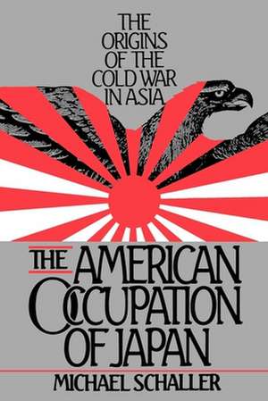 The American Occupation of Japan: The Origins of the Cold War in Asia de Michael Schaller