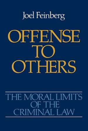 The Moral Limits of the Criminal Law: Volume 2: Offense to Others de Joel Feinberg