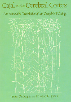 Cajal on the Cerebral Cortex: An Annotated Translation of the Complete Writings de Santiago Ramon y. Cajal