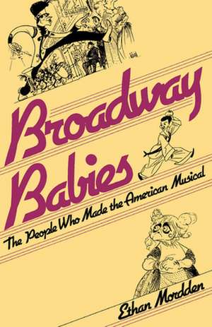 Broadway Babies: The People Who Made the American Musical de Ethan Mordden