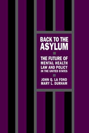 Back to the Asylum: The Future of Mental Health Law and Policy in the United States de John Q. La Fond