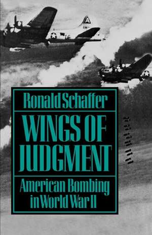 Wings of Judgment: American Bombing in World War II de Ronald Schaffer