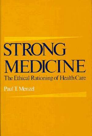 Strong Medicine: The Ethical Rationing of Health Care de Paul T. Menzel