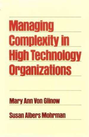 Managing Complexity in High Technology Organizations: Industries, Systems, and People de Mary Ann Von Glinow