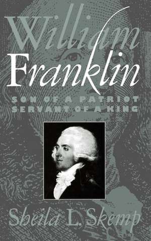 William Franklin: Son of a Patriot, Servant of a King de Sheila L. Skemp