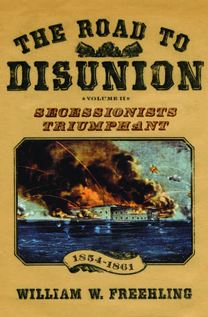 The Road to Disunion, Volume II: Volume II: Secessionists Triumphant, 1854-1861 de William W. Freehling