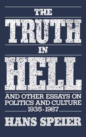 The Truth in Hell and Other Essays on Politics and Culture, 1935-1987 de Hans Speier