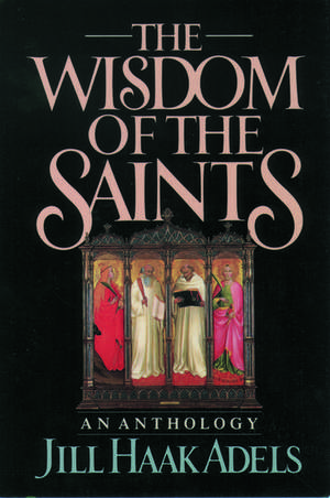 The Wisdom of the Saints: An Anthology de Jill Haak Adels