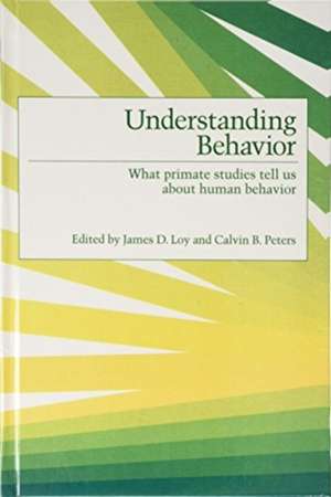 Understanding Behavior: What Primate Studies Tell Us About Human Behavior de James D. Loy